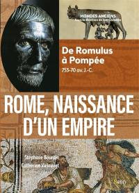 Rome, naissance d'un Empire : de Romulus à Pompée, 753-70 av. J.-C.