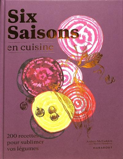 Six saisons en cuisine : 200 recettes pour sublimer vos légumes