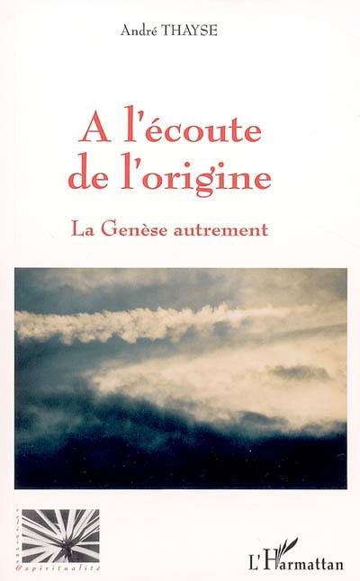 A l'écoute de l'origine : la Genèse autrement