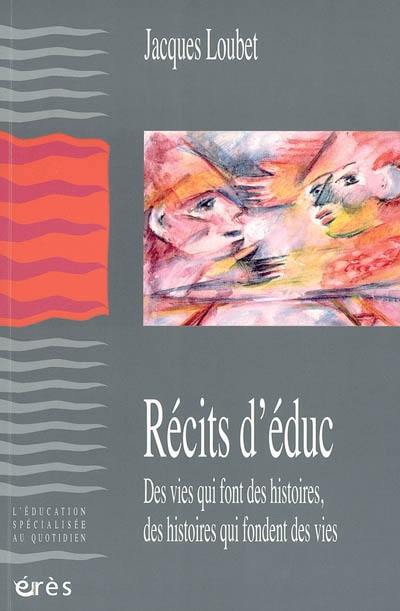 Récits d'éduc : des vies qui font des histoires, des histoires qui fondent des vies