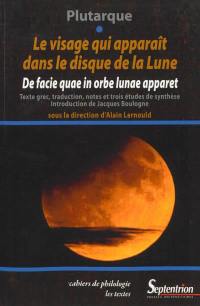 Le visage qui apparaît dans le disque de la Lune : texte grec, traduction, notes et trois études de synthèse. De facies quae in orbe lunae apparet