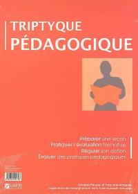 Triptyque pédagogique : préparer une leçon, pratiquer l'évaluation formative, réguler son action, évaluer les pratiques pédagogiques