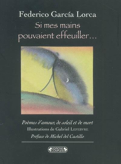 Si mes mains pouvaient effeuiller... : poèmes d'amour, de soleil et de mort