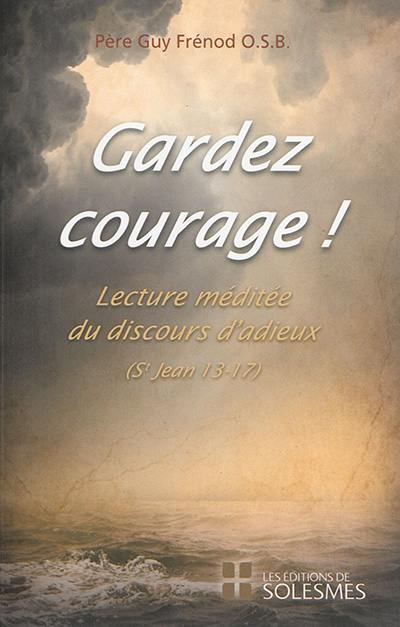 Gardez courage : lecture méditée du discours d'adieux : Evangile selon saint Jean, chapitres 13 à 17