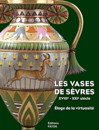 Les vases de Sèvres, XVIIIe-XXIe siècles : éloge de la virtuosité