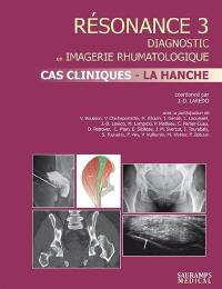 Résonance : diagnostic en imagerie rhumatologique. Vol. 3. Cas cliniques : la hanche