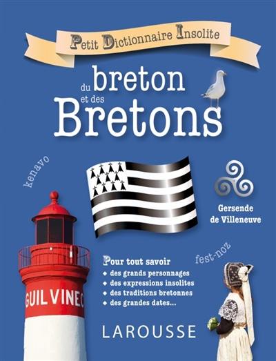 Petit dictionnaire insolite du breton et des Bretons : pour tout savoir des grands personnages, des expressions insolites, des traditions bretonnes, des grandes dates...