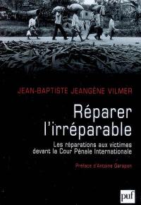 Réparer l'irréparable : les réparations aux victimes devant la Cour pénale internationale