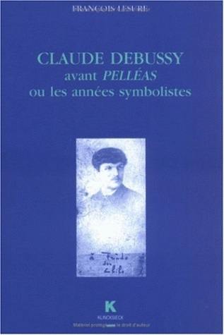 Claude Debussy avant Pelléas ou les Années symbolistes