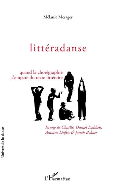 Littéradanse : quand la chorégraphie s'empare du texte littéraire : Fanny de Chaillé, Daniel Dobbels, Antoine Dufeu & Jonah Bokaer