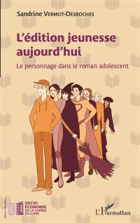 L'édition jeunesse aujourd'hui : le personnage dans le roman adolescent