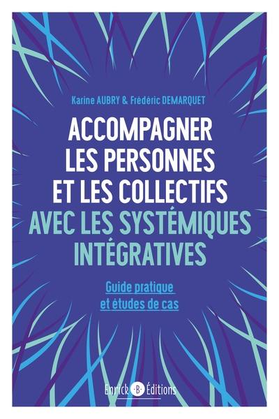 Accompagner les personnes et les collectifs avec les systémiques intégratives : guide pratique et études de cas