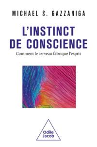 L'instinct de conscience : comment le cerveau fabrique l'esprit