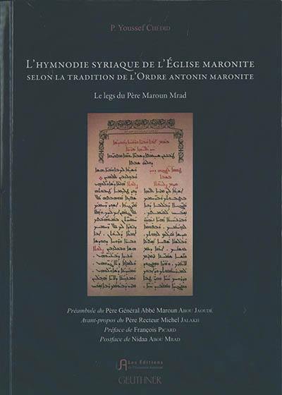 L'hymnodie syriaque de l'Eglise maronite selon la tradition de l'ordre antonin maronite : le legs du père Maroun Mrad