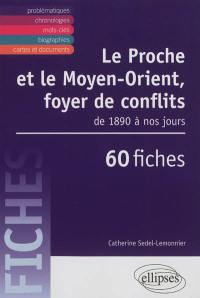 Le Proche et le Moyen-Orient, foyer de conflits : de 1890 à nos jours : 60 fiches