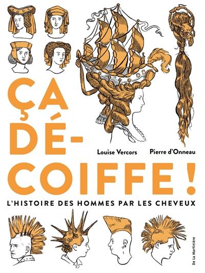 Ca décoiffe ! : l'histoire des hommes par les cheveux