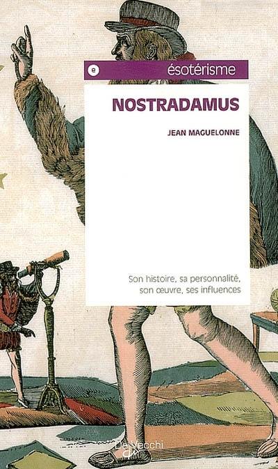 Nostradamus : son histoire, sa personnalité, son oeuvre, ses influences