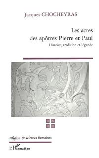 Les actes des apôtres Pierre et Paul : histoire, tradition et légende