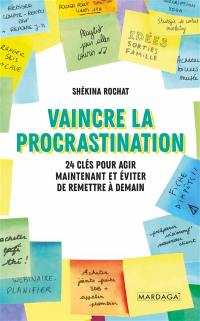 Vaincre la procrastination : 24 clés pour agir maintenant et éviter de remettre à demain