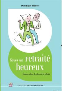 Soyez un retraité heureux : devenir auteur et acteur de sa retraite