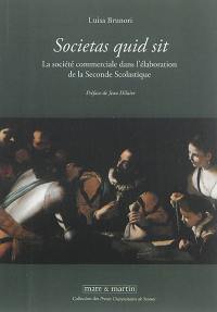 Societas quid sit : la société commerciale dans l'élaboration de la seconde scolastique : personnes et capitaux entre XVIe et XVIIe siècle