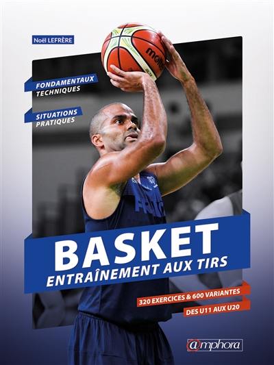 Basket : entraînement au tir : 320 exercices pour shooter comme un pro !