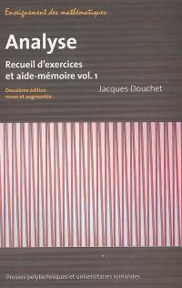 Analyse : recueil d'exercices et aide-mémoire. Vol. 1