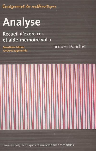 Analyse : recueil d'exercices et aide-mémoire. Vol. 1