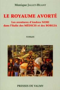 Le royaume avorté : les aventures d'Andréa Nori dans l'Italie des Médicis et des Borgia