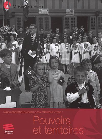 La Gruyère dans le miroir de son patrimoine. Vol. 3. Pouvoirs et territoires