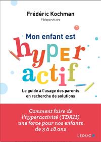 Mon enfant est hyperactif : le guide à l'usage des parents en recherche de solutions