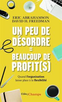 Un peu de désordre = beaucoup de profit(s) : quand l'organisation laisse place à la flexibilité