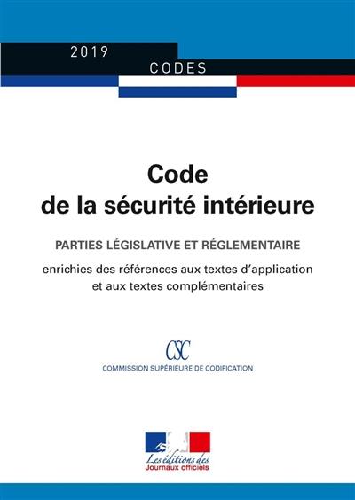 Code de la sécurité intérieure 2019 : parties législative et réglementaire : édition enrichie des références aux textes d'application et aux textes complémentaires