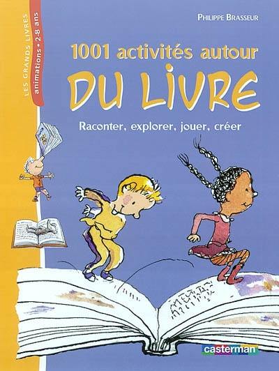 1.001 activités autour du livre : raconter, explorer, jouer, créer