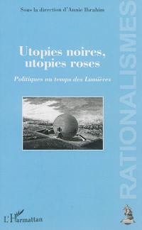 Utopies noires, utopies roses : politiques au temps des Lumières