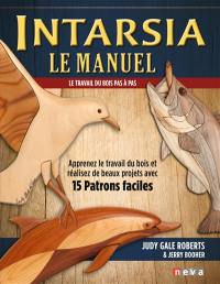 Intarsia, le manuel : le travail du bois pas à pas : apprenez le travail du bois et réalisez de beaux projets avec 15 patrons faciles