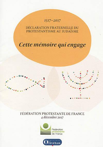 Cette mémoire qui engage : déclaration fraternelle du protestantisme au judaïsme : 1517-2017