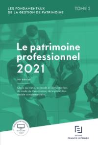 Les fondamentaux de la gestion de patrimoine. Vol. 2. Le patrimoine professionnel 2021 : choix du statut, du mode de rémunération, du mode de transmission, de la protection sociale complémentaire...