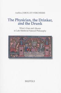 The physician, the drinker and the drunk : wine's uses and abuses in late medieval natural philosophy