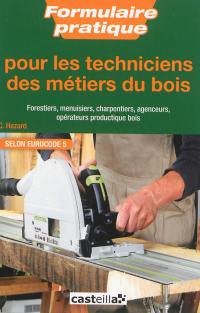 Formulaire pratique pour les techniciens des métiers du bois : forestiers, menuisiers, charpentiers, agenceurs, opérateurs productique bois : selon Eurocode 5