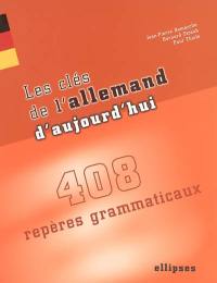 Les clés de l'allemand aujourd'hui : 408 repères grammaticaux