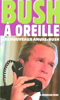 Bush à oreille : les nouveaux amuse Bush