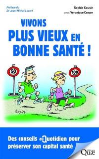 Vivons plus vieux en bonne santé ! : des conseils au quotidien pour préserver son capital santé