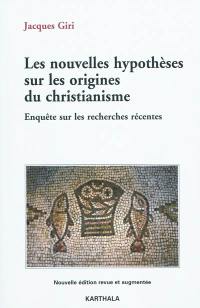 Les nouvelles hypothèses sur les origines du christianisme : enquête sur les recherches récentes