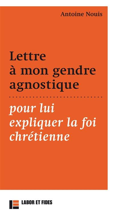 Lettre à mon gendre agnostique, pour lui expliquer la foi chrétienne