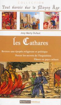 Les cathares : revivre une épopée religieuse et politique, percer les secrets de l'Inquisition, flâner en pays cathare