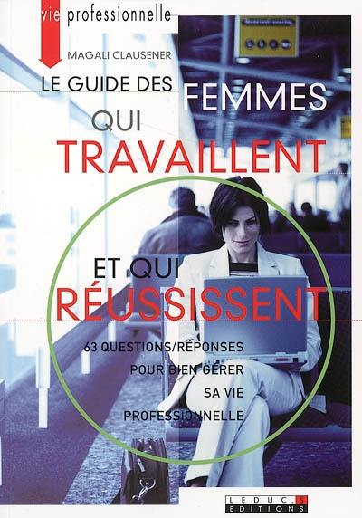 Le guide des femmes qui travaillent et qui réussissent : 63 questions-réponses pour bien gérer sa vie professionnelle