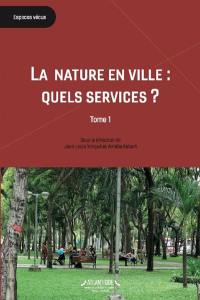 La nature en ville : quels services ?. Vol. 1. L'espace vert, le citadin et le gestionnaire