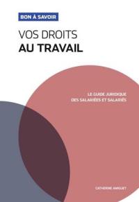 Vos droits au travail : le guide juridique des salariées et salariés