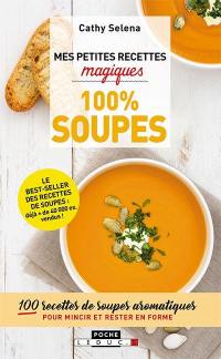 Mes petites recettes magiques : 100 % soupes : 100 recettes de soupes aromatiques pour mincir et rester en forme